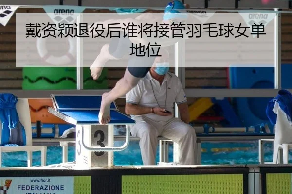 戴资颖退役后谁将接管羽毛球女单地位